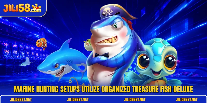 Marine hunting setups utilize organized Treasure Fish Deluxe